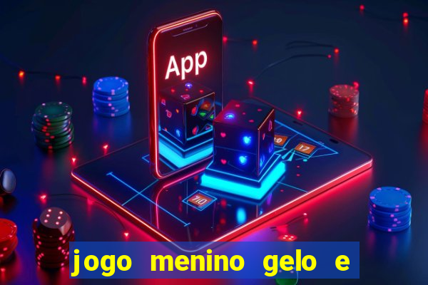 jogo menino gelo e menina lava